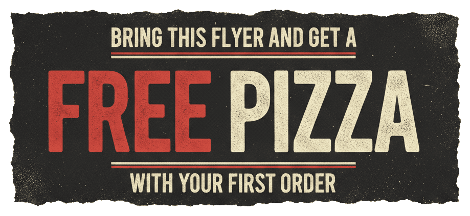 Bring this flyer & get a FREE PIZZA with your first order